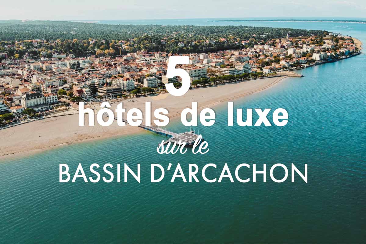 5 hotels de luxe bassin d'Arcachon Cap Ferret